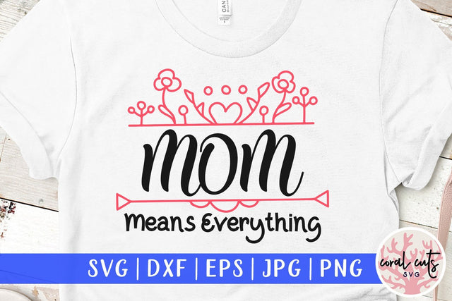 Mom means everything – Mother SVG EPS DXF PNG SVG CoralCutsSVG 