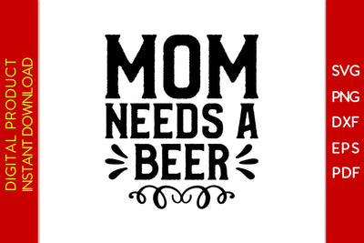 Mom Needs A Beer SVG PNG PDF Cut File SVG Creativedesigntee 