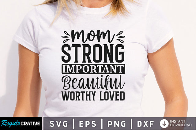 Mom strong important beautiful worthy loved SVG SVG Regulrcrative 