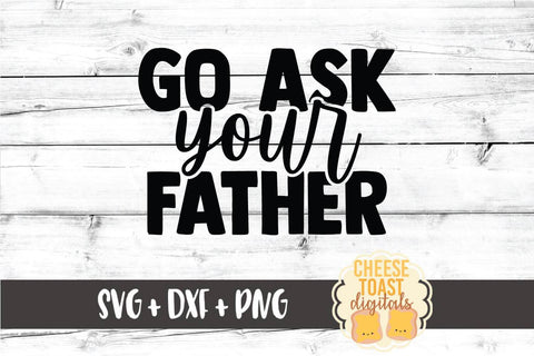 Mom SVG | Go Ask Your Father SVG Cheese Toast Digitals 