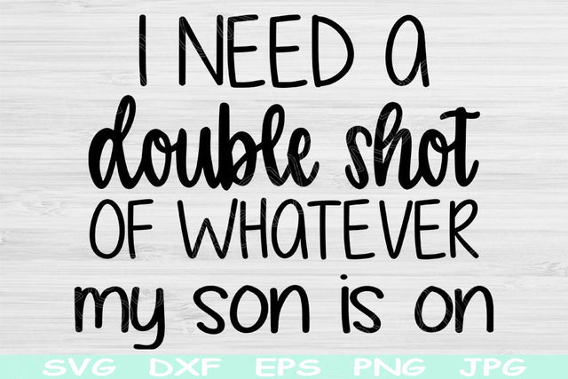 Mom Svg, I Need A Double Shot of Whatever My Son Is On, Funny Mom Life Svg, Dxf, Eps, Png Design Cut Files For Cricut, Glowforge, Silhouette SVG TiffsCraftyCreations 