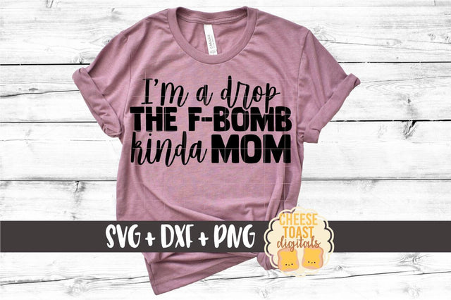 Mom SVG | I'm A Drop The F-Bomb Kinda Mom SVG Cheese Toast Digitals 