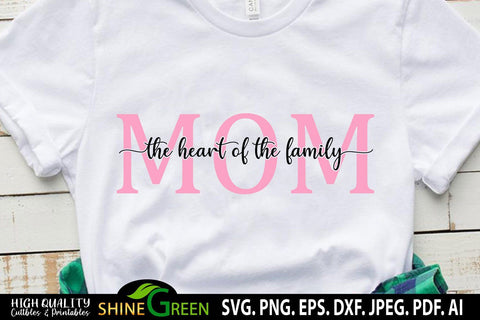 Mom SVG - The Heart fo the Family - Mother's Day SVG SVG Shine Green Art 