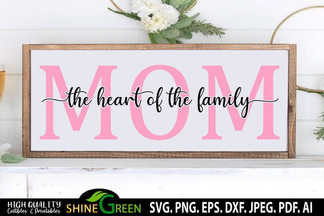 Mom SVG - The Heart fo the Family - Mother's Day SVG SVG Shine Green Art 