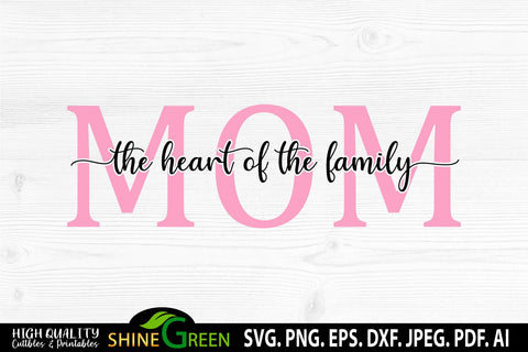 Mom SVG - The Heart fo the Family - Mother's Day SVG SVG Shine Green Art 