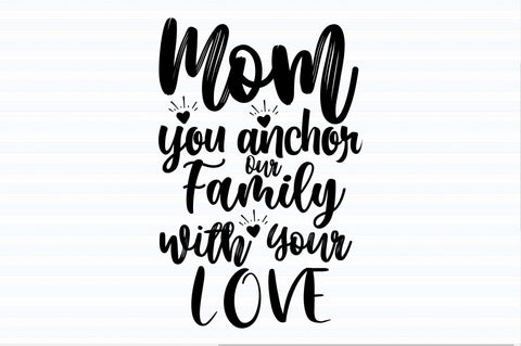 Mom You Anchor Our Family with Your Love svg SVG orpitasn 