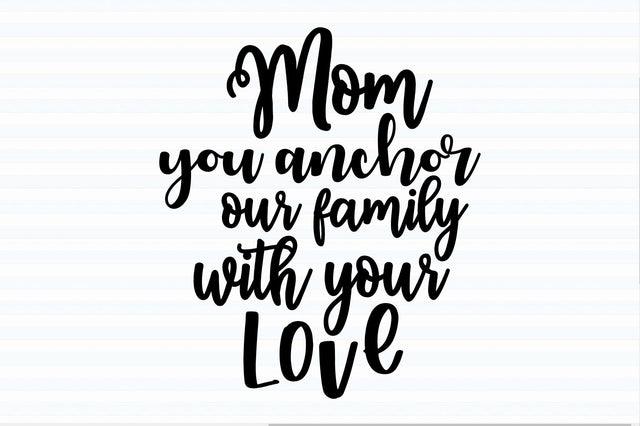 Mom you anchor our family with your love svg SVG orpitasn 