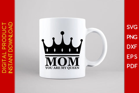 Mom You Are My Queen SVG PNG PDF Cut File SVG Creativedesigntee 