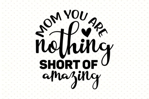 Mom you are nothing short of amazing svg SVG orpitasn 