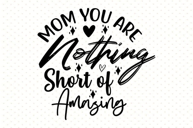 Mom You Are Nothing Short of Amazing svg SVG orpitasn 