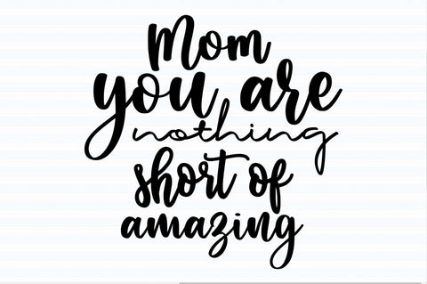 Mom you are nothing short of amazing svg SVG orpitasn 