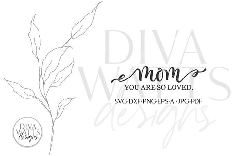 Mom You Are So Loved SVG | Mother's Day Design SVG Diva Watts Designs 