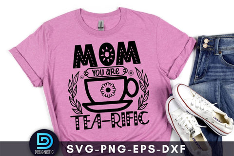Mom you are tea-rific, Mom Life Svg SVG DESIGNISTIC 