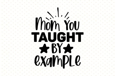 Mom you taught by example svg SVG orpitasn 