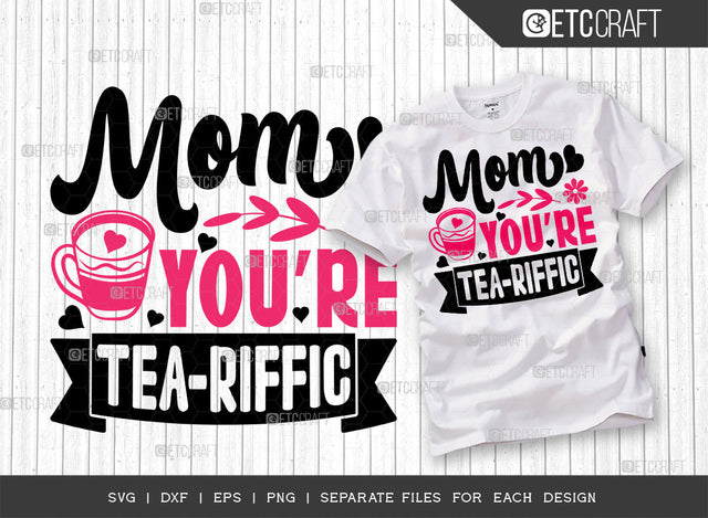 Mom You'Re Tea-Riffic SVG Cut File | Mom Svg | Mother's Day Svg | Mom Life Svg | Mama Svg | Dxf | Eps | Png | Tshirt Design SVG ETC Craft 