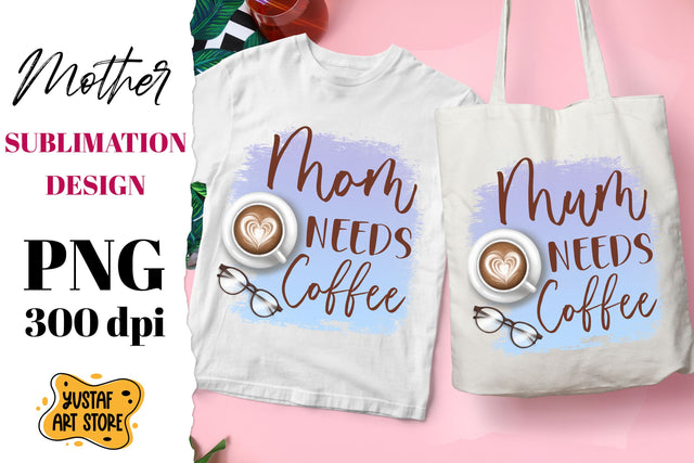 "Mom/Mum Needs Coffee" Mother's Day sublimation design Sublimation Yustaf Art Store 