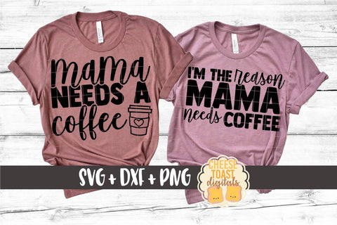 Mommy and Me SVG - Mama Needs A Coffee | I'm The Reason Mama Needs Coffee SVG Cheese Toast Digitals 