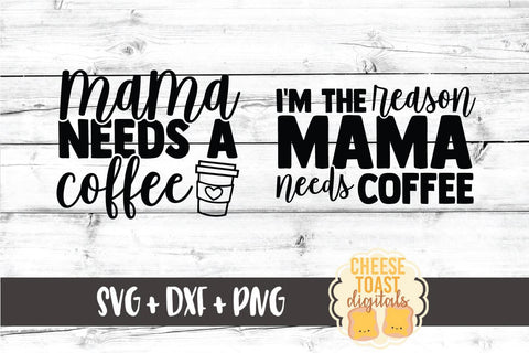 Mommy and Me SVG - Mama Needs A Coffee | I'm The Reason Mama Needs Coffee SVG Cheese Toast Digitals 