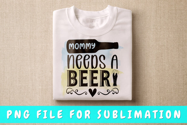 Mommy Needs A Beer PNG, Beer Design For Sublimation Sublimation HappyDesignStudio 