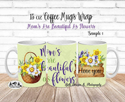 Mom's Are Beautiful As Flowers Mug Wrap Sublimation Belle Designs & Photography 