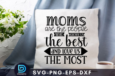 Moms are the people who known us the best and love us the most, Mom Life Svg SVG DESIGNISTIC 