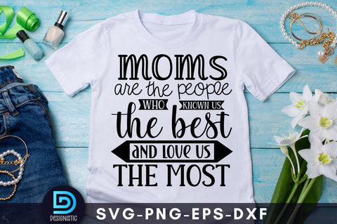 Moms are the people who known us the best and love us the most, Mom Life Svg SVG DESIGNISTIC 