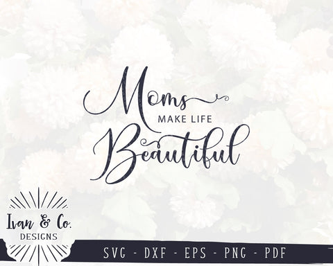 Moms Make Life Beautiful SVG Files | Mother Svg | Mom Svg | Mother's Day Svg | Commercial Use | Cricut | Silhouette | Digital Cut Files (990871342) SVG Ivan & Co. Designs 