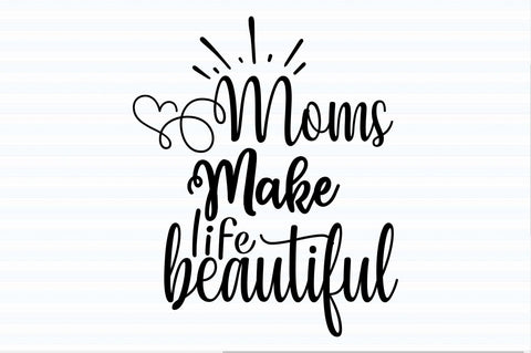Moms make life beautiful svg SVG orpitasn 