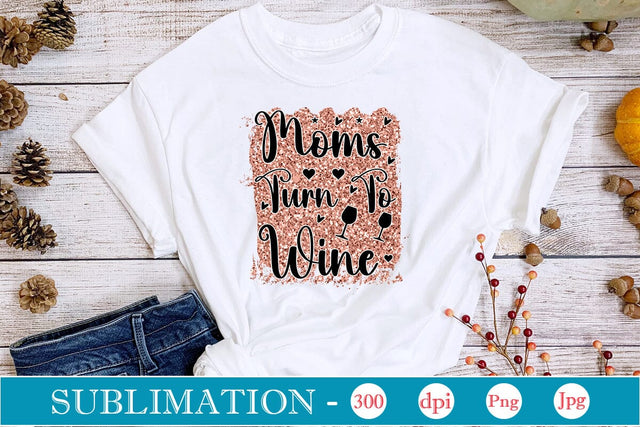 Moms Turn To Wine Sublimation SVGs,Quotes and Sayings,Food & Drink,On Sale, Print & Cut Sublimation DesignPlante 503 