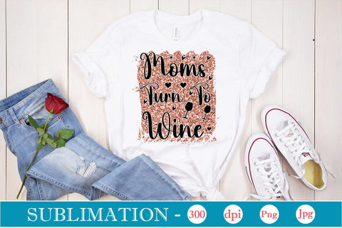 Moms Turn To Wine Sublimation SVGs,Quotes and Sayings,Food & Drink,On Sale, Print & Cut Sublimation DesignPlante 503 