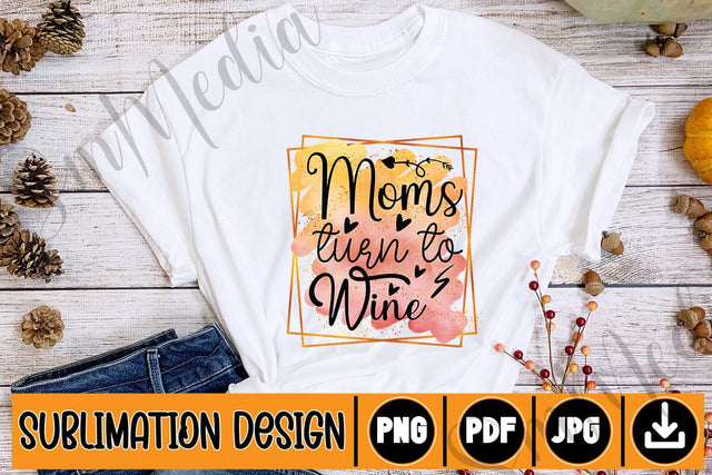 Moms Turn To Wine Sublimation SVGs,Quotes and Sayings,Food & Drink,On Sale, Print & Cut Sublimation Newmockups 