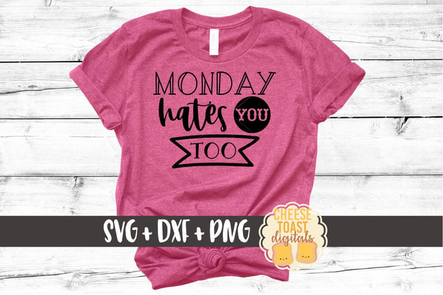 Monday Hates You Too - SVG PNG DXF Cutting Files SVG Cheese Toast Digitals 