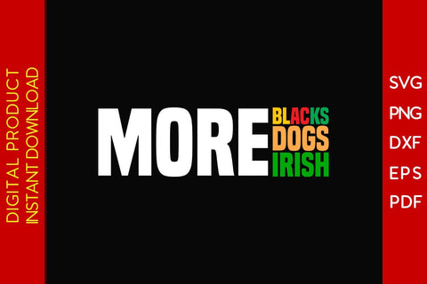 More Blacks More Dogs More Irish SVG PNG EPS PDF Cut File SVG Creativedesigntee 