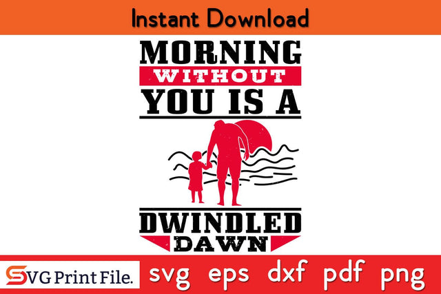 Morning Without You Fathers Day SVG PNG Cricut File SVG SVG Print File 