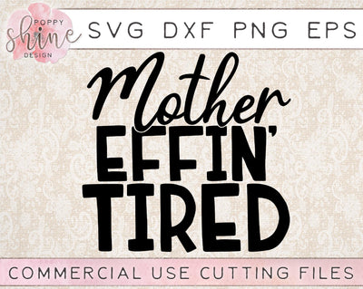 Mother Effin' Tired SVG Poppy Shine Design 