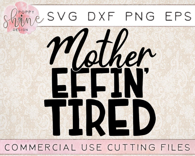 Mother Effin' Tired SVG Poppy Shine Design 