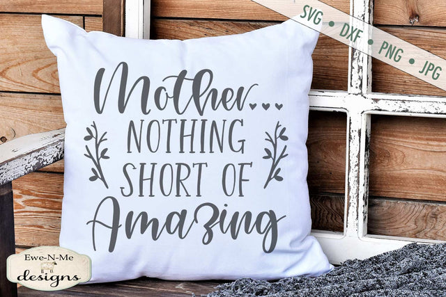 Mother - Nothing Short of Amazing - Mothers Day - SVG SVG Ewe-N-Me Designs 