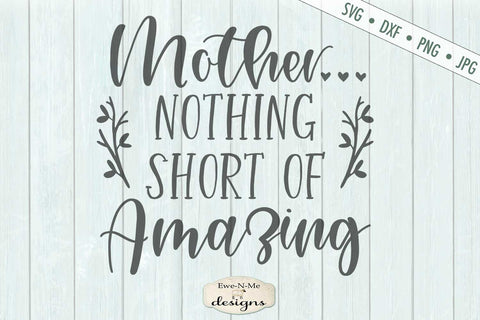 Mother - Nothing Short of Amazing - Mothers Day - SVG SVG Ewe-N-Me Designs 