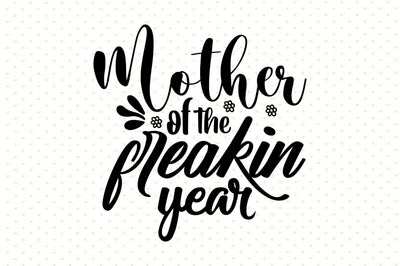 Mother of the freakin Year svg SVG orpitasn 