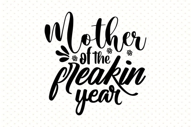 Mother of the freakin Year svg SVG orpitasn 