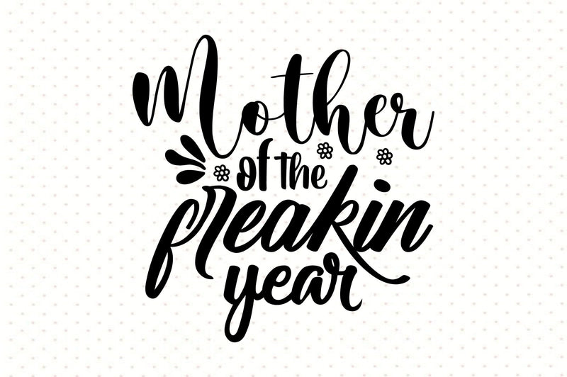 Mother of the freakin Year svg SVG orpitasn 
