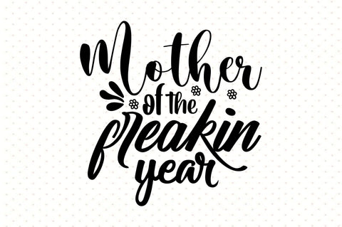 Mother of the freakin Year svg SVG orpitasn 