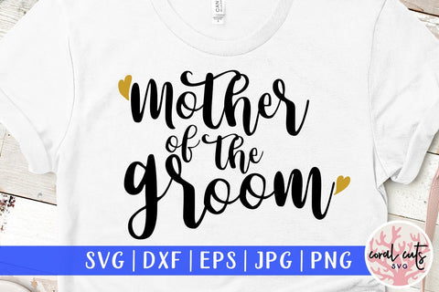 Mother Of The Groom – Wedding SVG EPS DXF PNG Cutting Files SVG CoralCutsSVG 