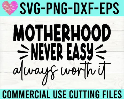 Motherhood Never Easy Always Worth It Cut File SVG She Shed Craft Store 