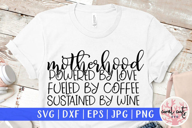 Motherhood : powered by love, fueled by coffee, sustained by wine – Mother SVG EPS DXF PNG Cutting Files SVG CoralCutsSVG 
