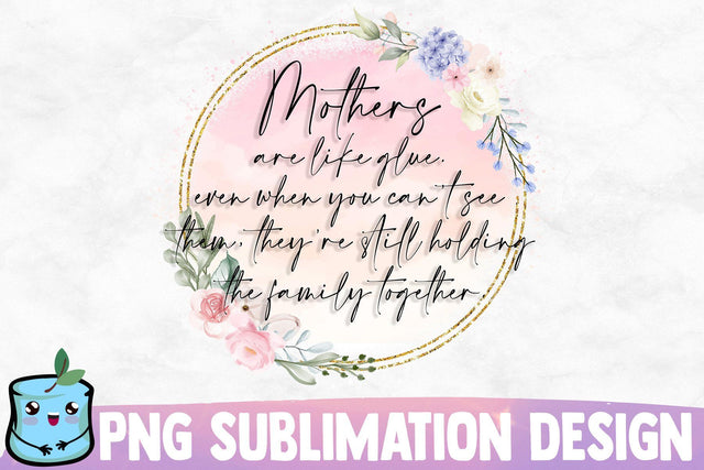 Mothers Are Like Glue Even When You Can't See Them They're Still Holding The Family Together Sublimation MintyMarshmallows 