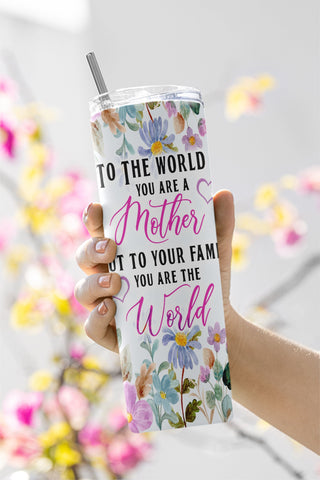 Mother's Day 20 Oz Skinny Tumbler PNG Design - To the world you are a Mother but to your family you are the World- Instant Download Sublimation CaldwellArt 
