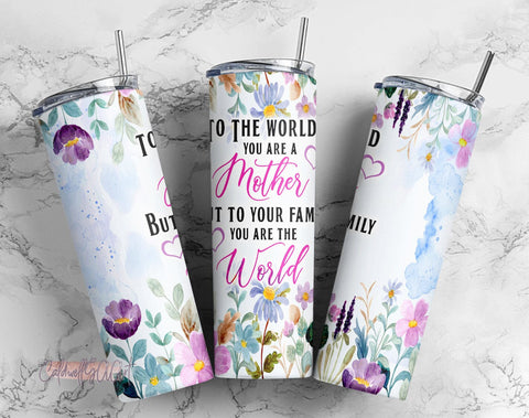 Mother's Day 20 Oz Skinny Tumbler PNG Design - To the world you are a Mother but to your family you are the World- Instant Download Sublimation CaldwellArt 