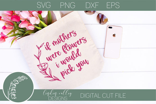 Mother's Day Quote SVG-If Mothers Were Flowers I Would Pick You SVG Linden Valley Designs 