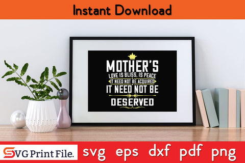 Mother’s Love Is Bliss, Is Peace, It Need Not Be Acquired Mothers Day SVG PNG Cricut File SVG SVG Print File 